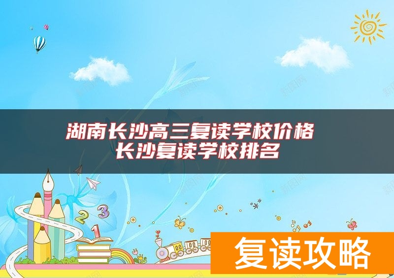 湖南长沙高三复读学校价格 长沙复读学校排名