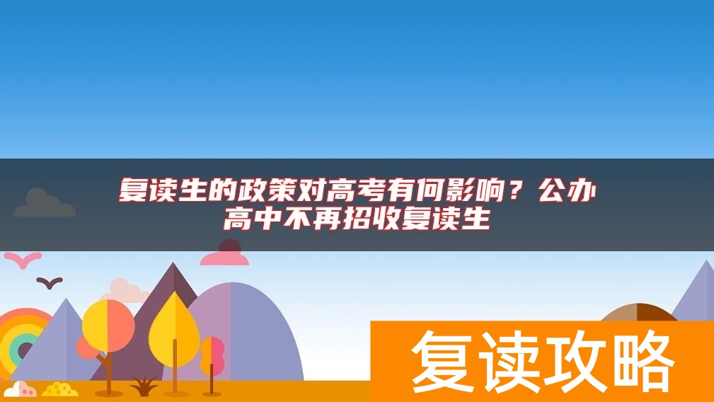 复读生的政策对高考有何影响?公办高中不再招收复读生
