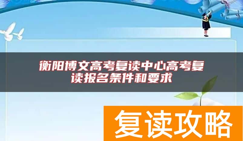 衡阳博文高考复读中心高考复读报名条件和要求